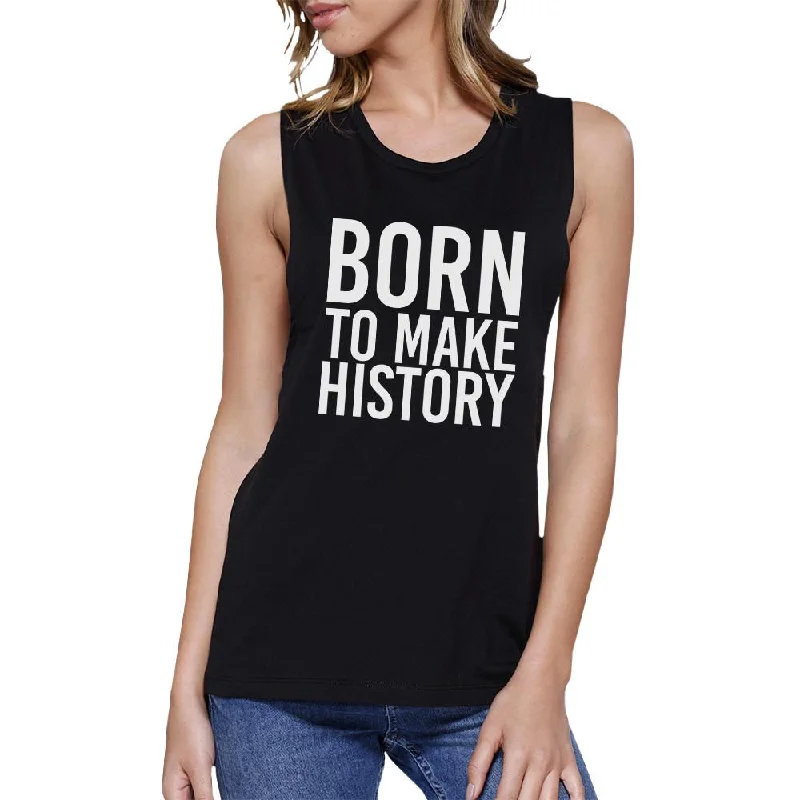 Born to Make History Womens Black Muscle Top Inspirational Quote